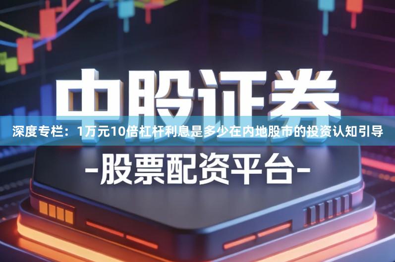 深度专栏：1万元10倍杠杆利息是多少在内地股市的投资认知引导