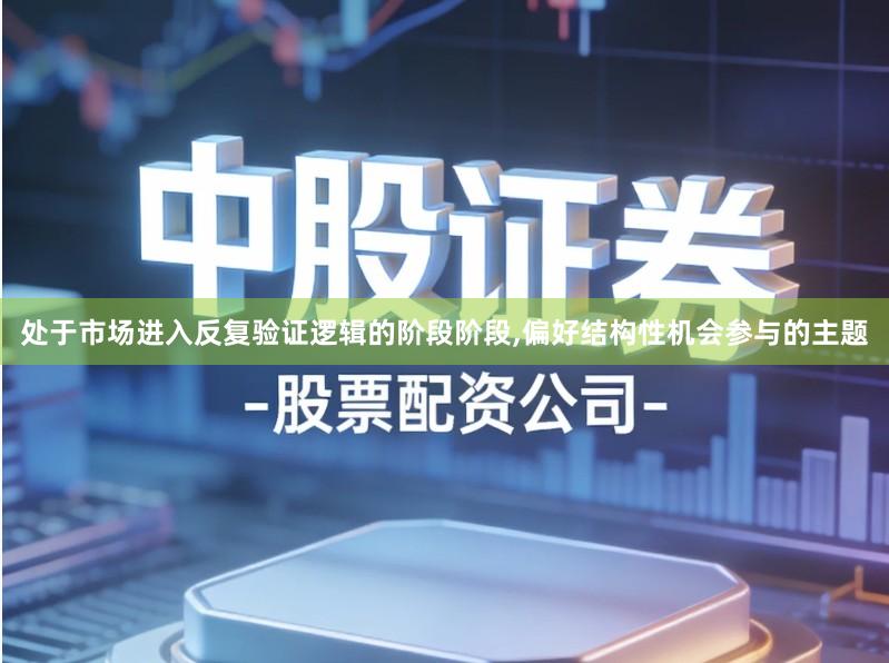 处于市场进入反复验证逻辑的阶段阶段,偏好结构性机会参与的主题