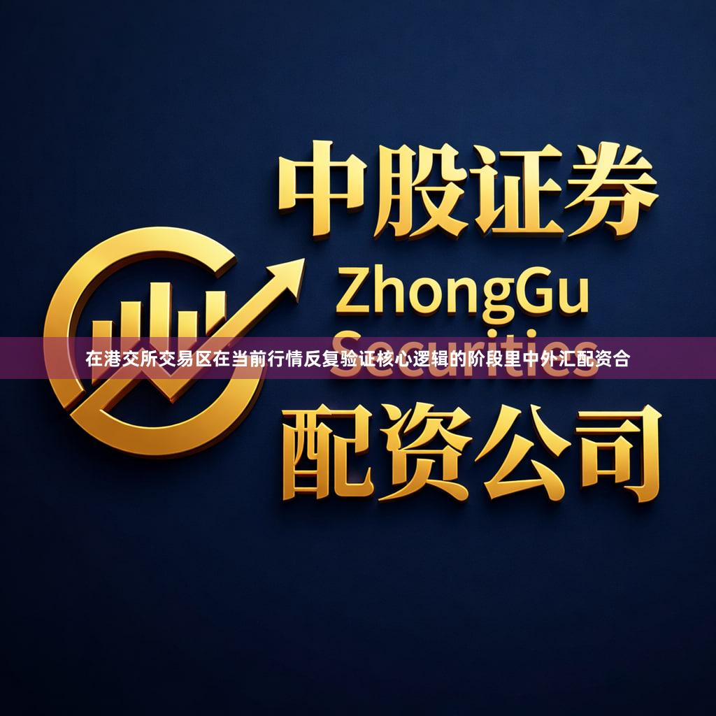 在港交所交易区在当前行情反复验证核心逻辑的阶段里中外汇配资合