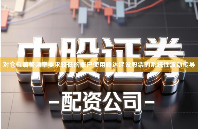 对仓位调整频率要求较低的账户使用腾达建设股票的系统性波动传导