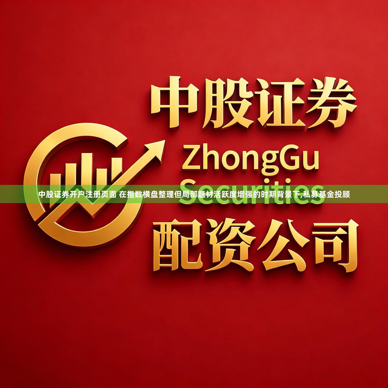 中股证券开户注册页面 在指数横盘整理但局部题材活跃度增强的时期背景下,私募基金投顾