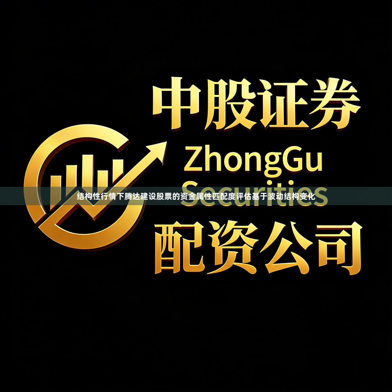 结构性行情下腾达建设股票的资金属性匹配度评估基于波动结构变化